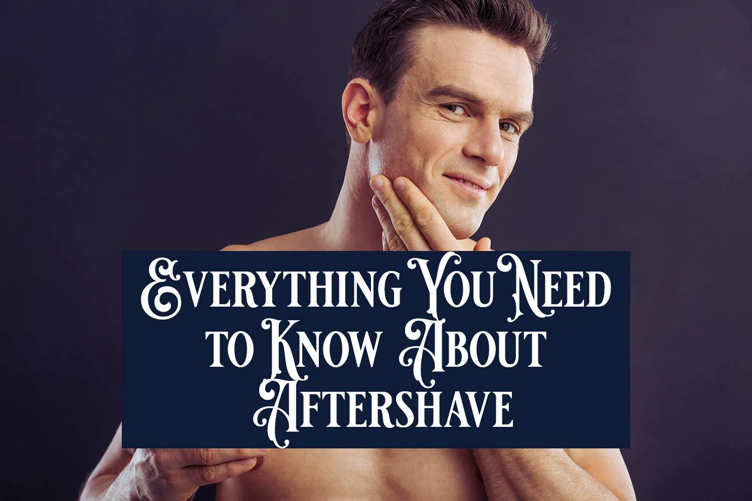 Everything-You-Need-to-Know-About-Aftershave_1500x