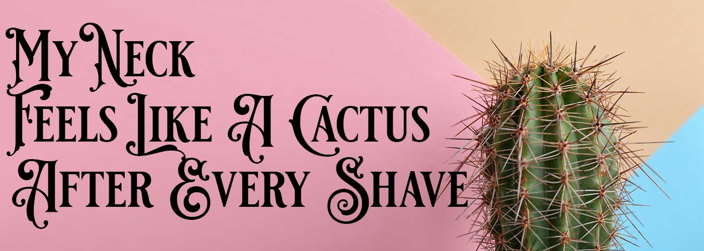 My-Neck--Feels-Like-A-Cactus--After-Every-Shave
